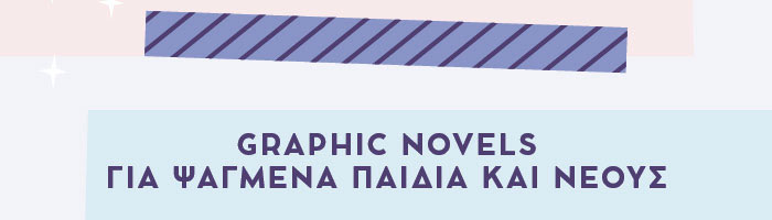 GRAPHIC NOVELS ΓΙΑ ΨΑΓΜΕΝΑ ΠΑΙΔΙΑ ΚΑΙ ΝΕΟΥΣ