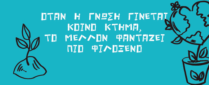 Όταν η γνώση γίνεται κοινό κτήμα, το μέλλον φαντάζει πιο φιλόξενο.