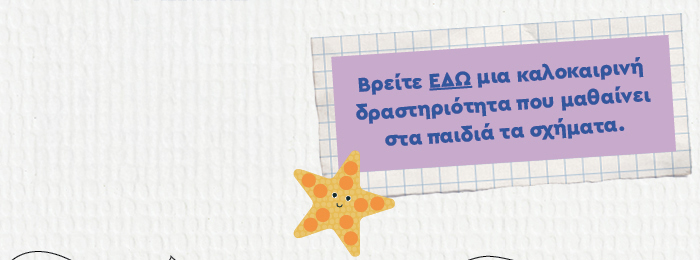 Βρείτε ΕΔΩ μια καλοκαιρινή δραστηριότητα που μαθαίνει στα παιδιά τα σχήματα.