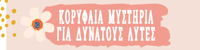 ΚΟΡΥΦΑΙΑ ΜΥΣΤΗΡΙΑ ΓΙΑ ΔΥΝΑΤΟΥΣ ΛΥΤΕΣ