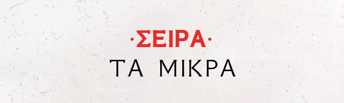 ΝΕΑ ΣΕΙΡΑ: «Τα μικρά»